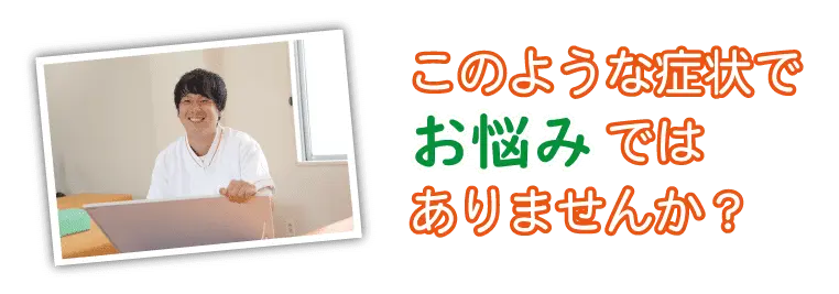 このような症状でお悩みではありませんか？